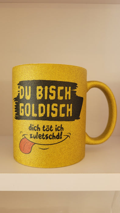 Du bisch goldisch dich töt isch zuledscht- Tasse gold glitzer