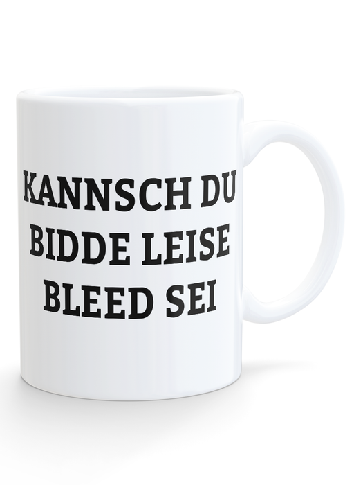 Kannsch du bidde leise bleed sei Tasse