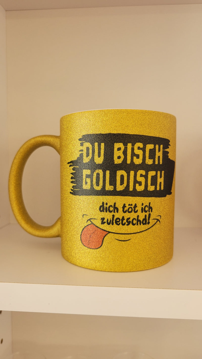 Du bisch goldisch dich töt isch zuledscht- Tasse gold glitzer - PFÄLZISCH.com