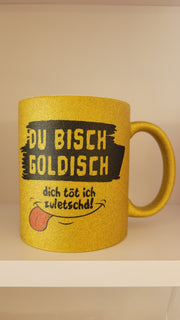 Du bisch goldisch dich töt isch zuledscht- Tasse gold glitzer - PFÄLZISCH.com