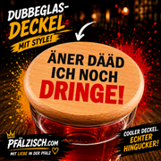 Dubbeglas Deckeler ÄNER DÄÄT ICH NOCH - PFÄLZISCH.com