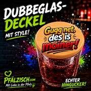Dubbeglas Deckel DES IS MOINER - PFÄLZISCH.com