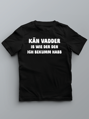 KÄN VADDER IS WIE DER DEN ICH BEKUMM HABB - Pfalz T-Shirt für Kinder - PFÄLZISCH.com