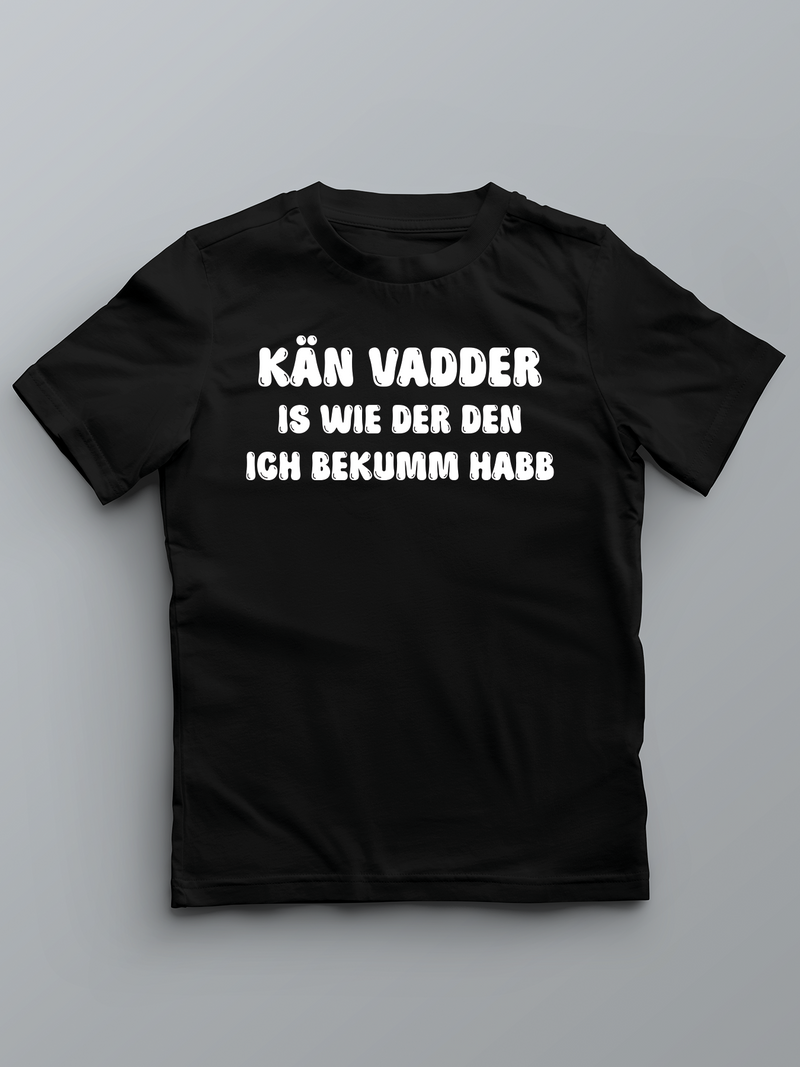 KÄN VADDER IS WIE DER DEN ICH BEKUMM HABB - Pfalz T-Shirt für Kinder - PFÄLZISCH.com