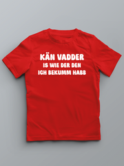 KÄN VADDER IS WIE DER DEN ICH BEKUMM HABB - Pfalz T-Shirt für Kinder - PFÄLZISCH.com