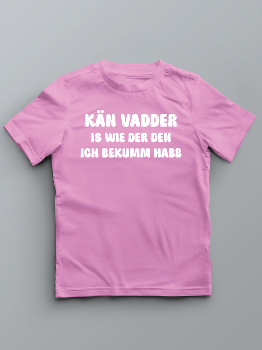 KÄN VADDER IS WIE DER DEN ICH BEKUMM HABB - Pfalz T-Shirt für Kinder