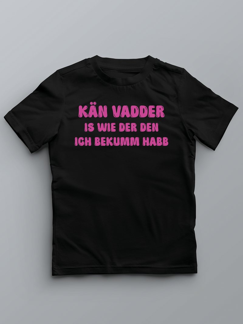 KÄN VADDER IS WIE DER DEN ICH BEKUMM HABB - Pfalz T-Shirt für Kinder - PFÄLZISCH.com