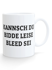 Kannsch du bidde leise bleed sei Tasse - PFÄLZISCH.com