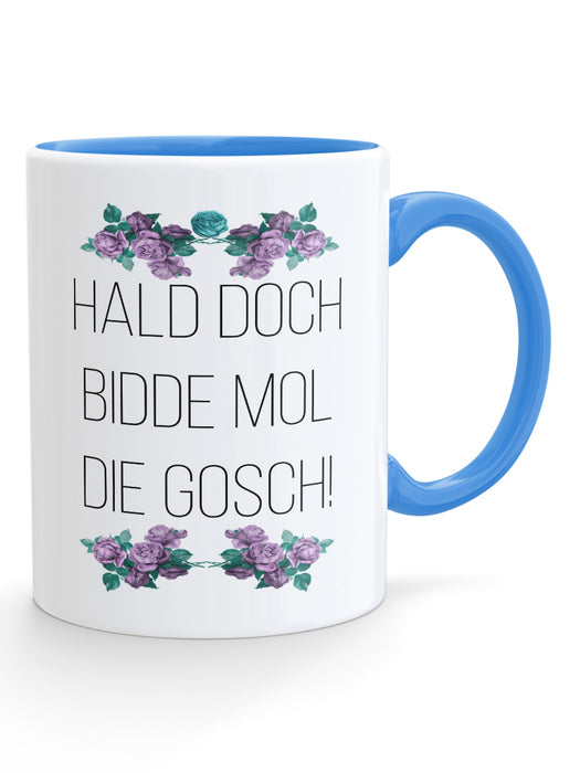 HALD DOCH BIDDE MOL DIE GOSCH! -Blimmelsche Tass